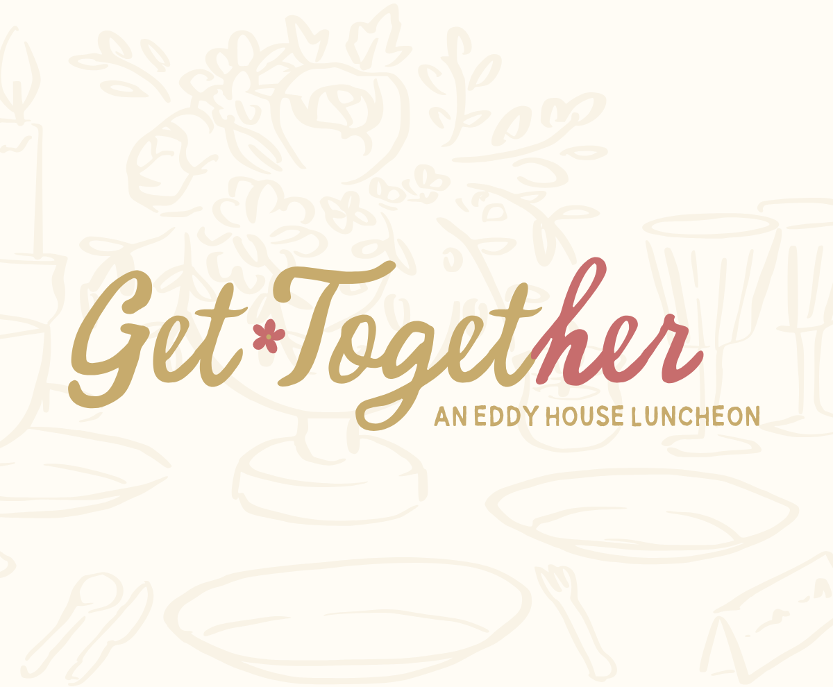 Get Together, an Eddy House Luncheon event graphic with illustrated flowers, plates, glasses, and table settings.